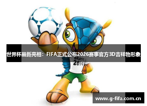 世界杯最新亮相:FIFA正式公布2026赛事官方3D吉祥物形象 世界杯最新亮相:FIFA正式公布2026赛事官方3D吉祥物形象